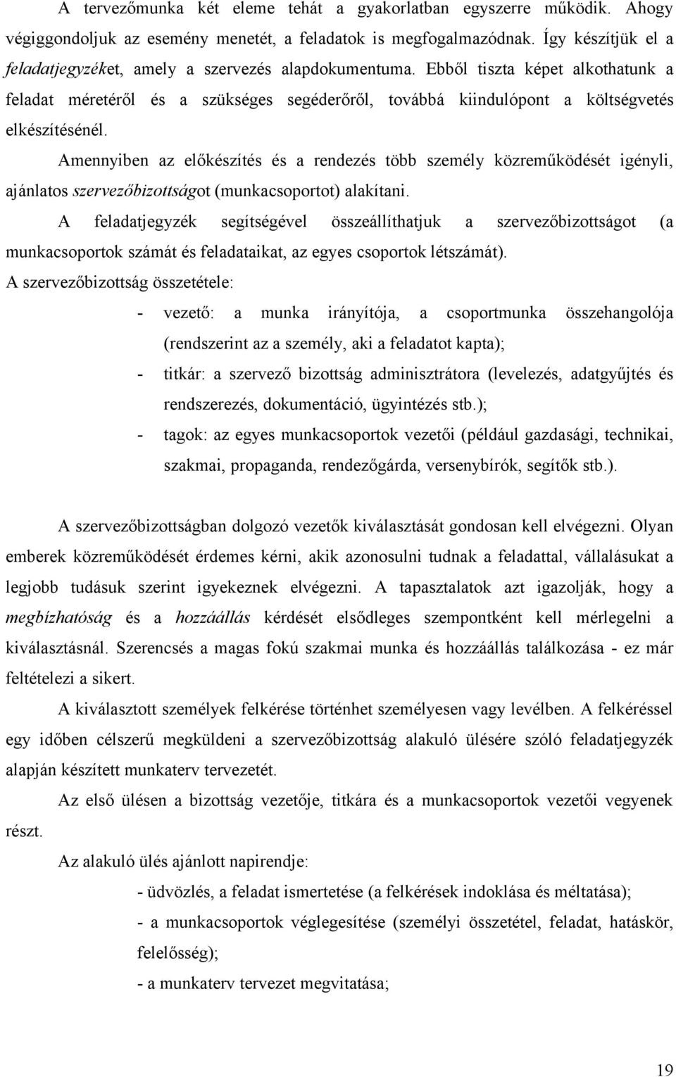 Ebből tiszta képet alkothatunk a feladat méretéről és a szükséges segéderőről, továbbá kiindulópont a költségvetés elkészítésénél.