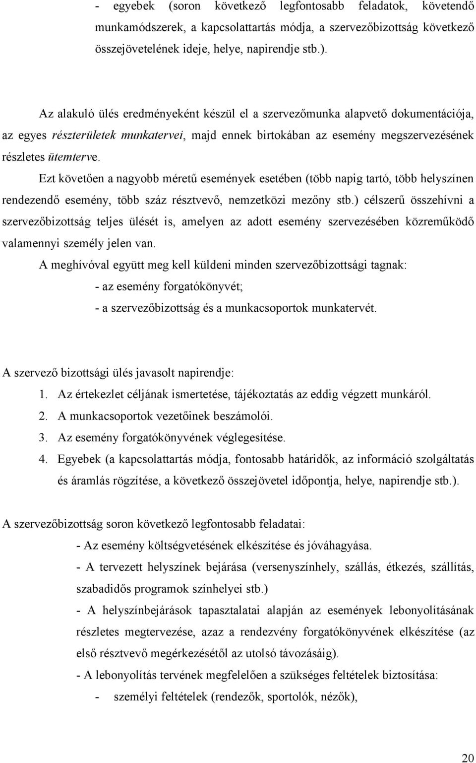 Ezt követően a nagyobb méretű események esetében (több napig tartó, több helyszínen rendezendő esemény, több száz résztvevő, nemzetközi mezőny stb.