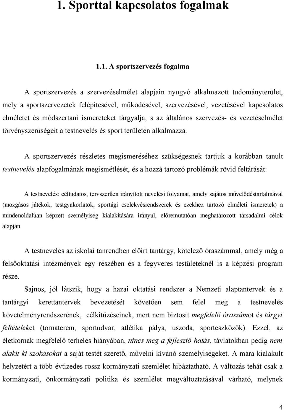 A sportszervezés részletes megismeréséhez szükségesnek tartjuk a korábban tanult testnevelés alapfogalmának megismétlését, és a hozzá tartozó problémák rövid feltárását: A testnevelés: céltudatos,