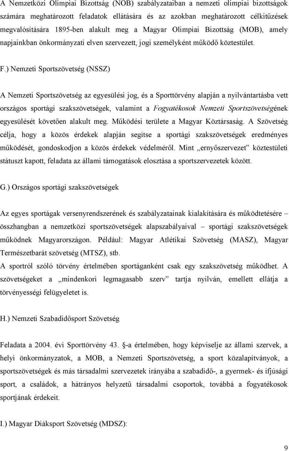 ) Nemzeti Sportszövetség (NSSZ) A Nemzeti Sportszövetség az egyesülési jog, és a Sporttörvény alapján a nyilvántartásba vett országos sportági szakszövetségek, valamint a Fogyatékosok Nemzeti