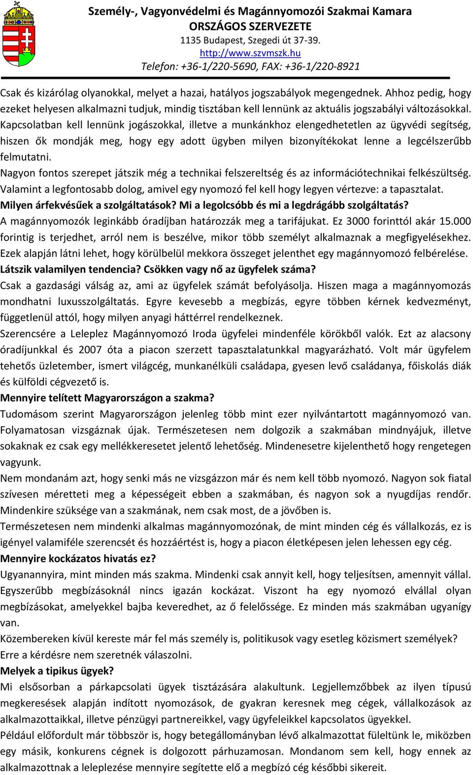 Kapcsolatban kell lennünk jogászokkal, illetve a munkánkhoz elengedhetetlen az ügyvédi segítség, hiszen ők mondják meg, hogy egy adott ügyben milyen bizonyítékokat lenne a legcélszerűbb felmutatni.