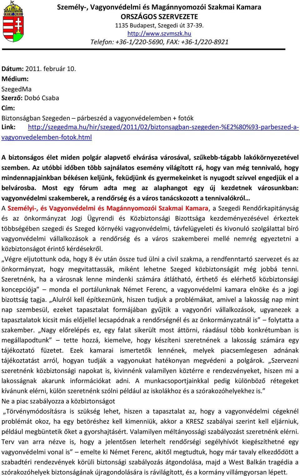 Az utóbbi időben több sajnálatos esemény világított rá, hogy van még tennivaló, hogy mindennapjainkban békésen keljünk, feküdjünk és gyermekeinket is nyugodt szívvel engedjük el a belvárosba.