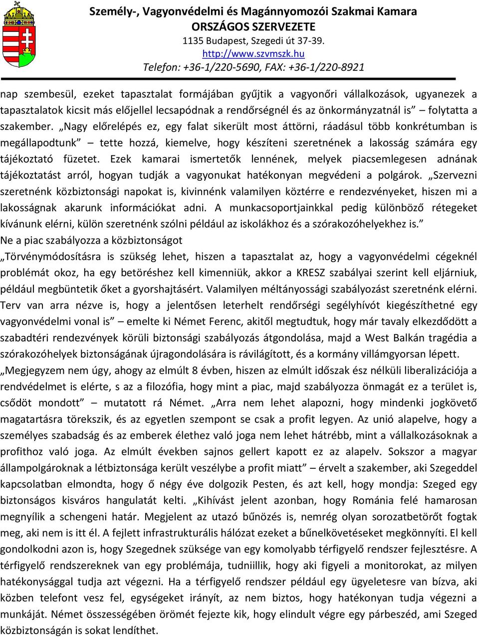 Nagy előrelépés ez, egy falat sikerült most áttörni, ráadásul több konkrétumban is megállapodtunk tette hozzá, kiemelve, hogy készíteni szeretnének a lakosság számára egy tájékoztató füzetet.