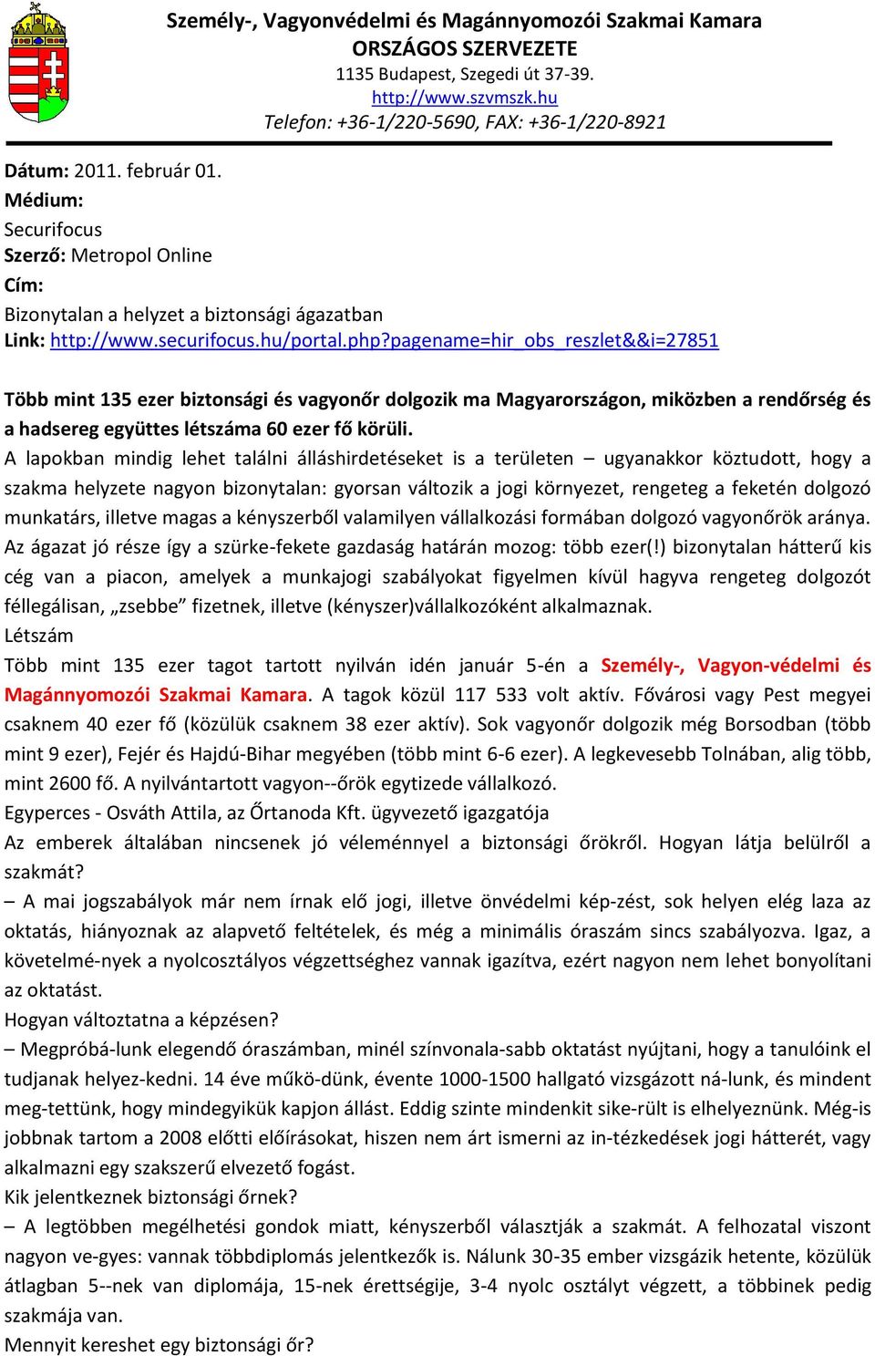 A lapokban mindig lehet találni álláshirdetéseket is a területen ugyanakkor köztudott, hogy a szakma helyzete nagyon bizonytalan: gyorsan változik a jogi környezet, rengeteg a feketén dolgozó