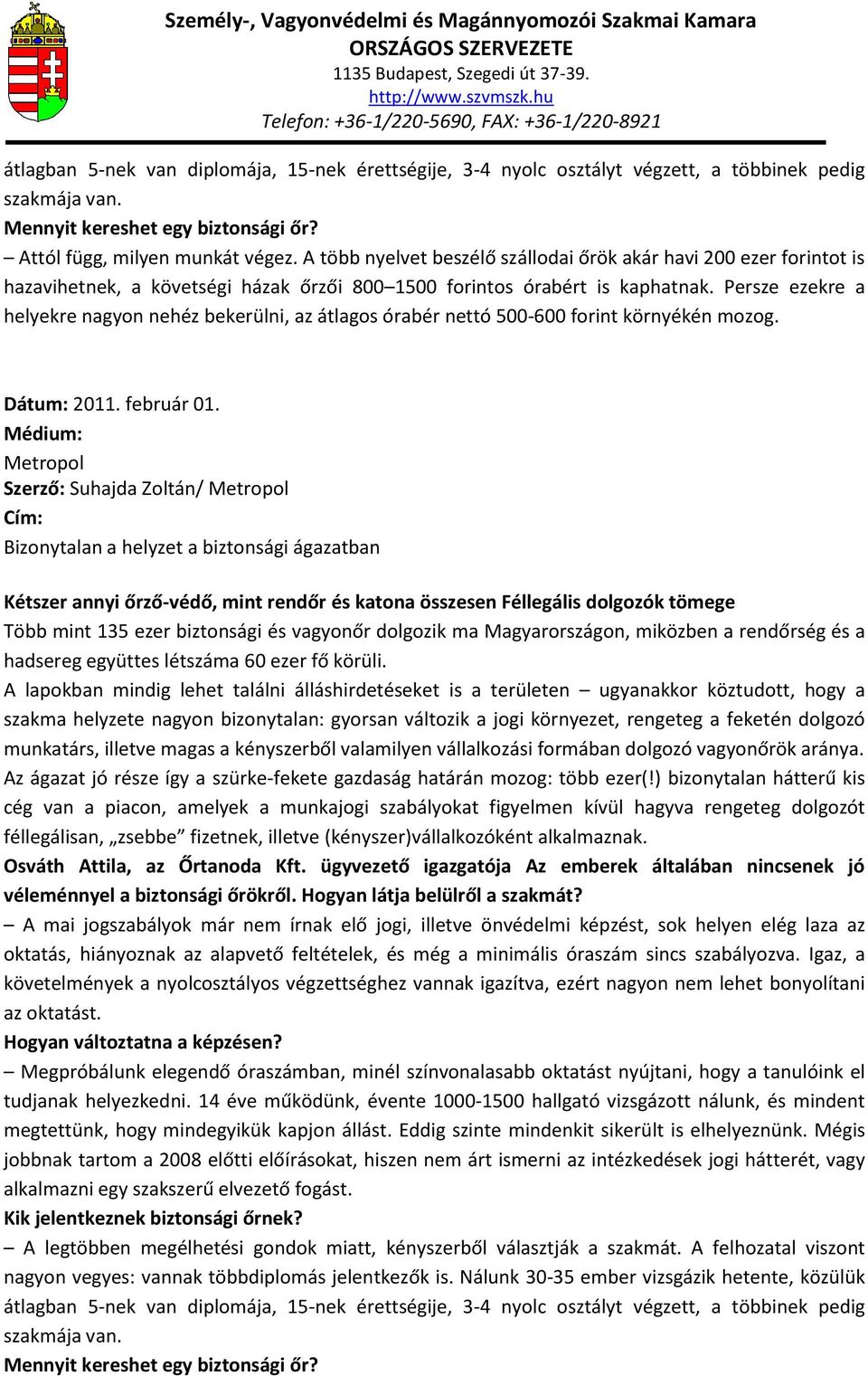 Persze ezekre a helyekre nagyon nehéz bekerülni, az átlagos órabér nettó 500-600 forint környékén mozog. Dátum: 2011. február 01.