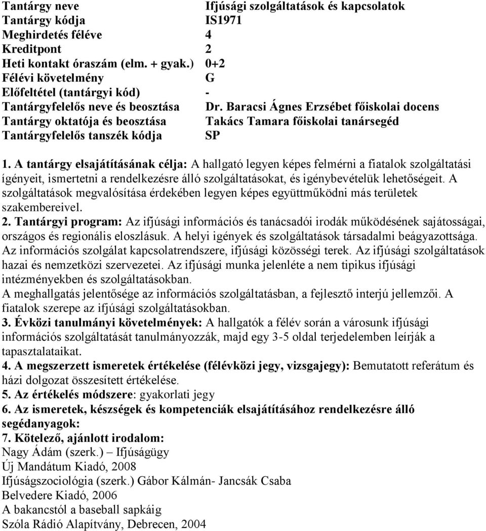 A tantárgy elsajátításának célja: A hallgató legyen képes felmérni a fiatalok szolgáltatási ígényeit, ismertetni a rendelkezésre álló szolgáltatásokat, és igénybevételük lehetőségeit.