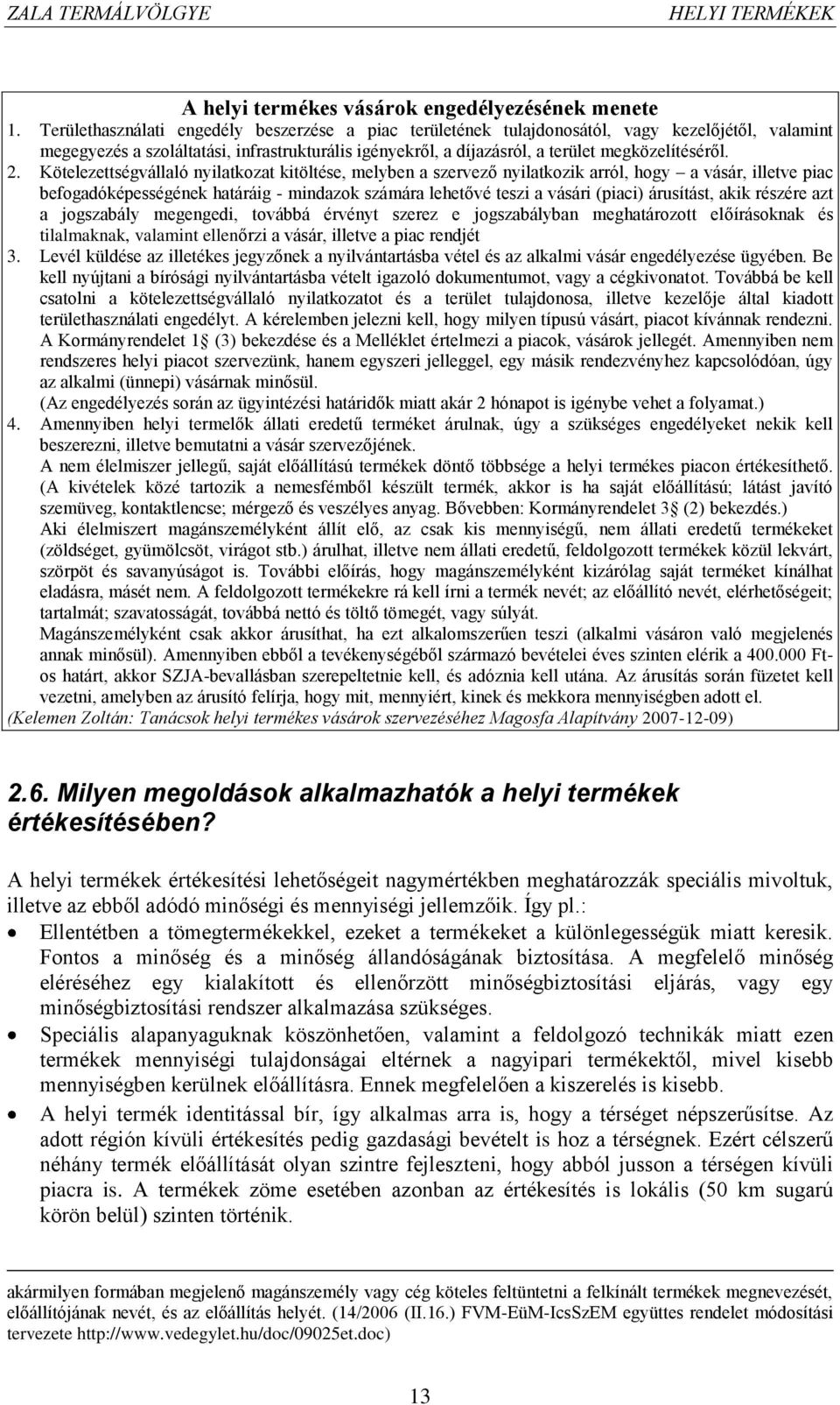 2. Kötelezettségvállaló nyilatkozat kitöltése, melyben a szervező nyilatkozik arról, hogy a vásár, illetve piac befogadóképességének határáig - mindazok számára lehetővé teszi a vásári (piaci)