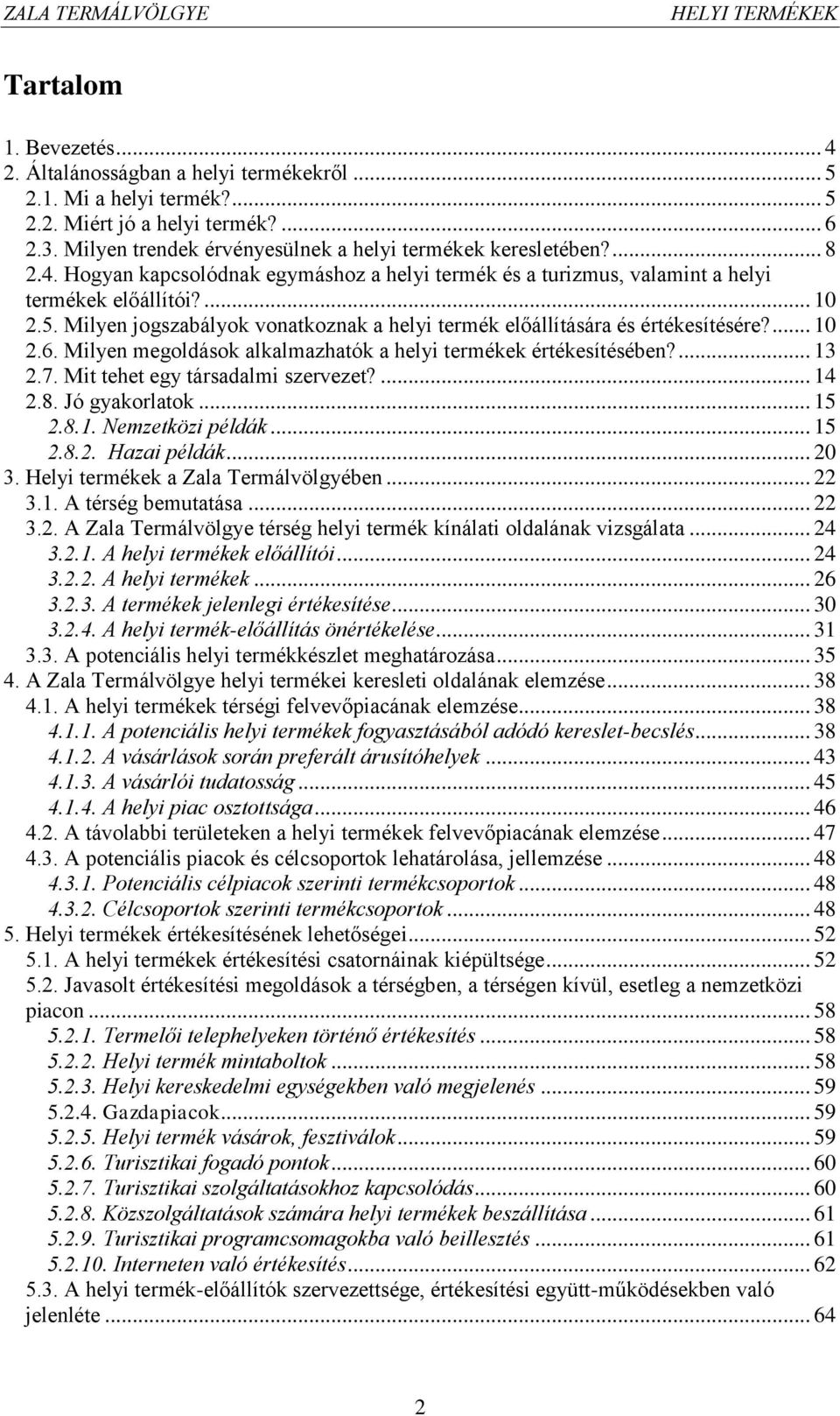 ... 10 2.6. Milyen megoldások alkalmazhatók a helyi termékek értékesítésében?... 13 2.7. Mit tehet egy társadalmi szervezet?... 14 2.8. Jó gyakorlatok... 15 2.8.1. Nemzetközi példák... 15 2.8.2. Hazai példák.