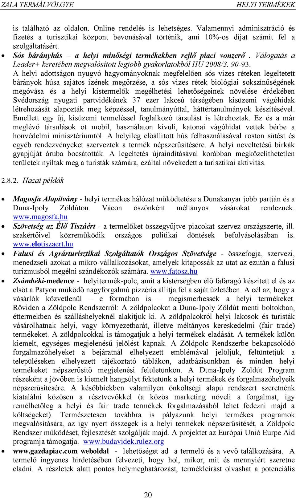 A helyi adottságon nyugvó hagyományoknak megfelelően sós vizes réteken legeltetett bárányok húsa sajátos ízének megőrzése, a sós vizes rétek biológiai sokszínűségének megóvása és a helyi kistermelők