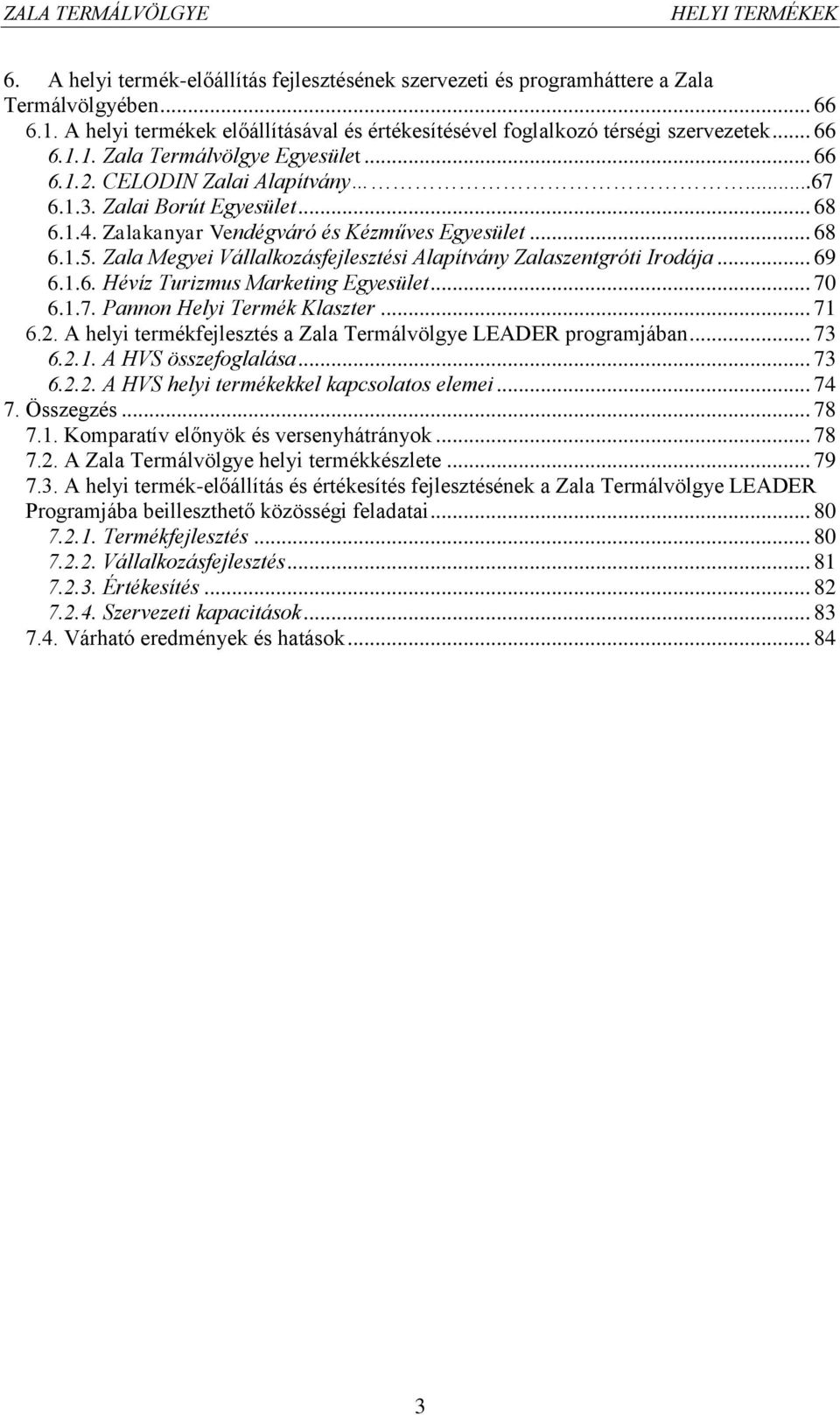 Zala Megyei Vállalkozásfejlesztési Alapítvány Zalaszentgróti Irodája... 69 6.1.6. Hévíz Turizmus Marketing Egyesület... 70 6.1.7. Pannon Helyi Termék Klaszter... 71 6.2.