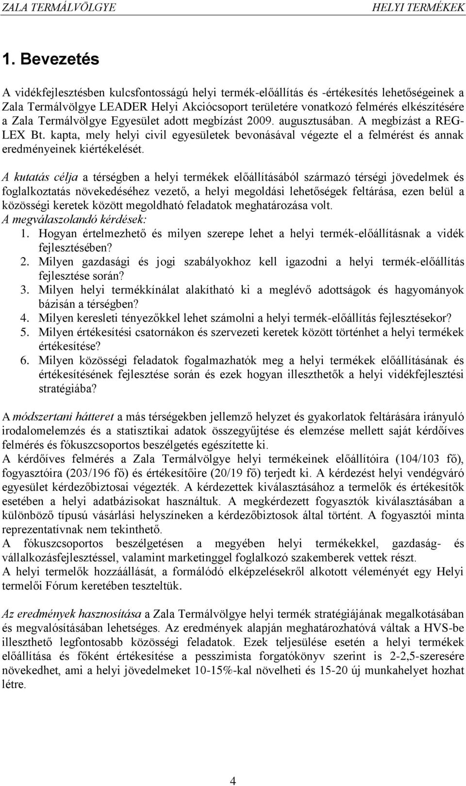 A kutatás célja a térségben a helyi termékek előállításából származó térségi jövedelmek és foglalkoztatás növekedéséhez vezető, a helyi megoldási lehetőségek feltárása, ezen belül a közösségi keretek