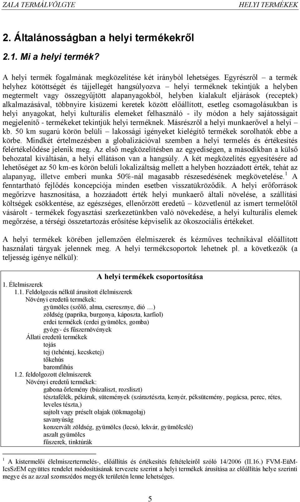 alkalmazásával, többnyire kisüzemi keretek között előállított, esetleg csomagolásukban is helyi anyagokat, helyi kulturális elemeket felhasználó - ily módon a hely sajátosságait megjelenítő -