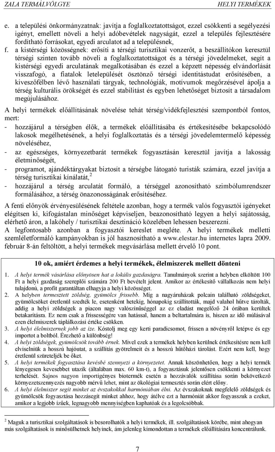 a kistérségi közösségnek: erősíti a térségi turisztikai vonzerőt, a beszállítókon keresztül térségi szinten tovább növeli a foglalkoztatottságot és a térségi jövedelmeket, segít a kistérségi egyedi