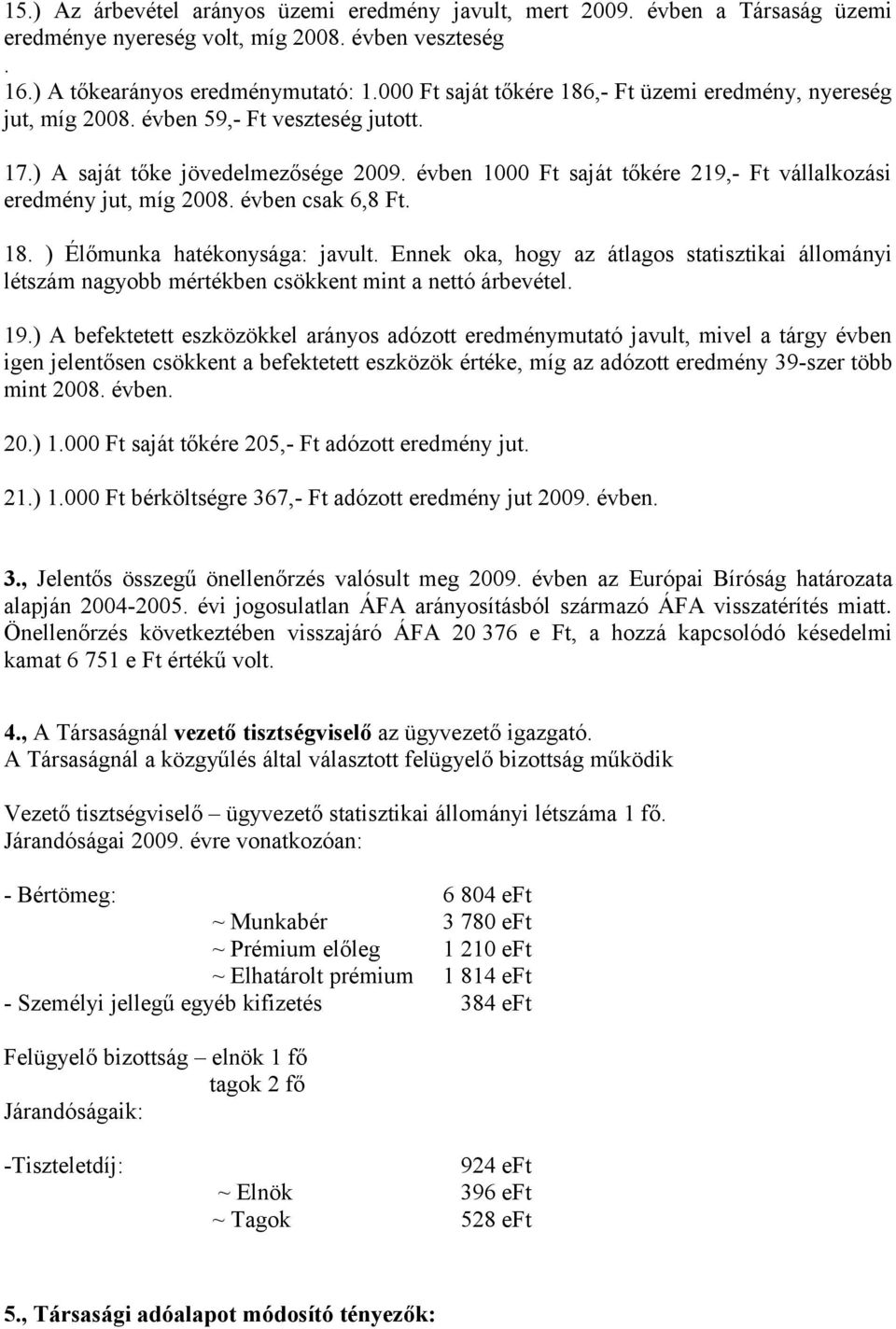 évben 1000 Ft saját tőkére 219,- Ft vállalkozási eredmény jut, míg 2008. évben csak 6,8 Ft. 18. ) Élőmunka hatékonysága: javult.