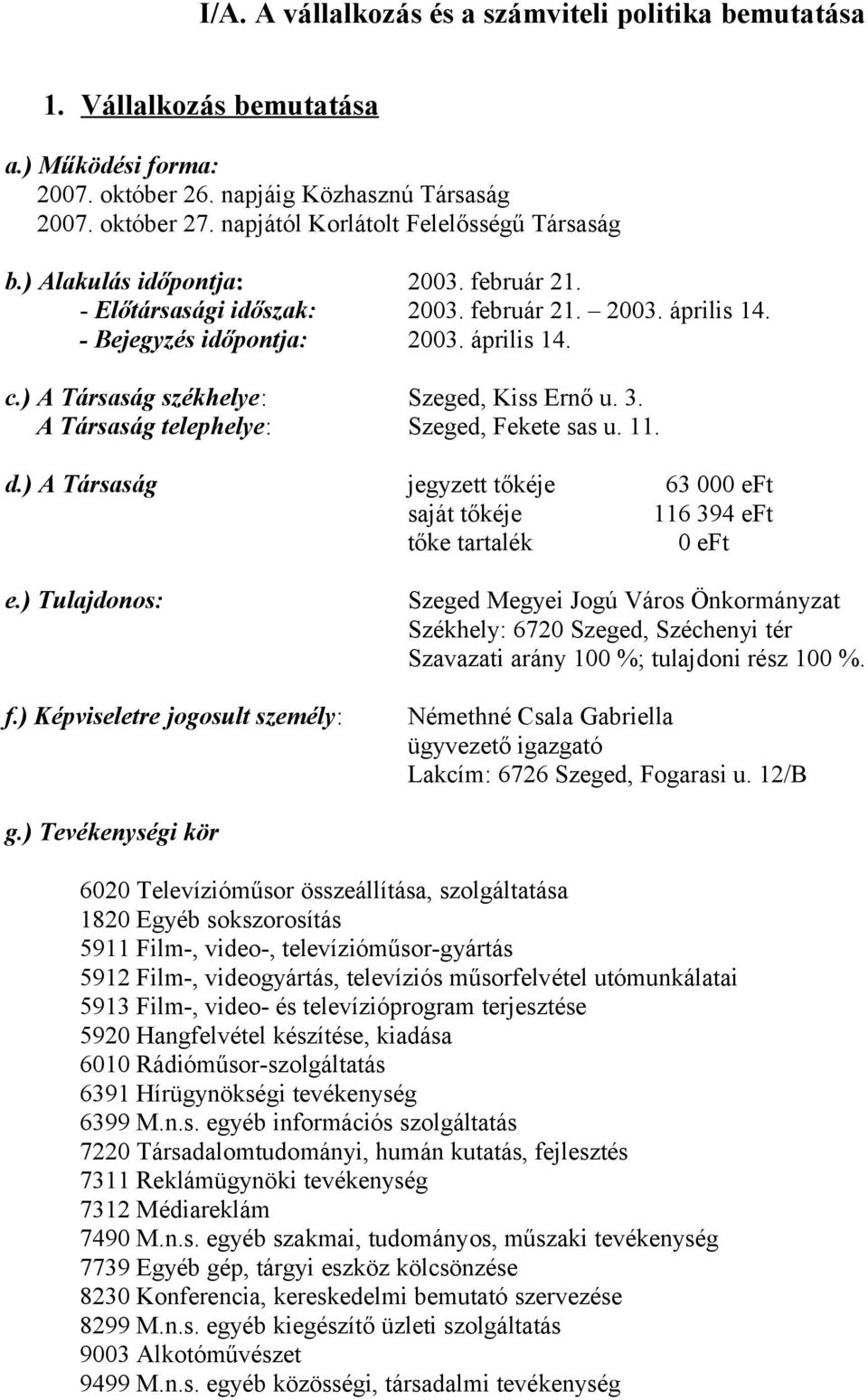 ) A Társaság székhelye: Szeged, Kiss Ernő u. 3. A Társaság telephelye: Szeged, Fekete sas u. 11. d.) A Társaság jegyzett tőkéje 63 000 eft saját tőkéje 116 394 eft tőke tartalék 0 eft e.