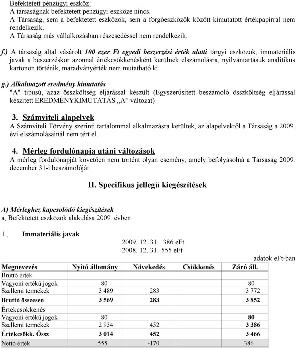 ) A társaság által vásárolt 100 ezer Ft egyedi beszerzési érték alatti tárgyi eszközök, immateriális javak a beszerzéskor azonnal értékcsökkenésként kerülnek elszámolásra, nyilvántartásuk analitikus