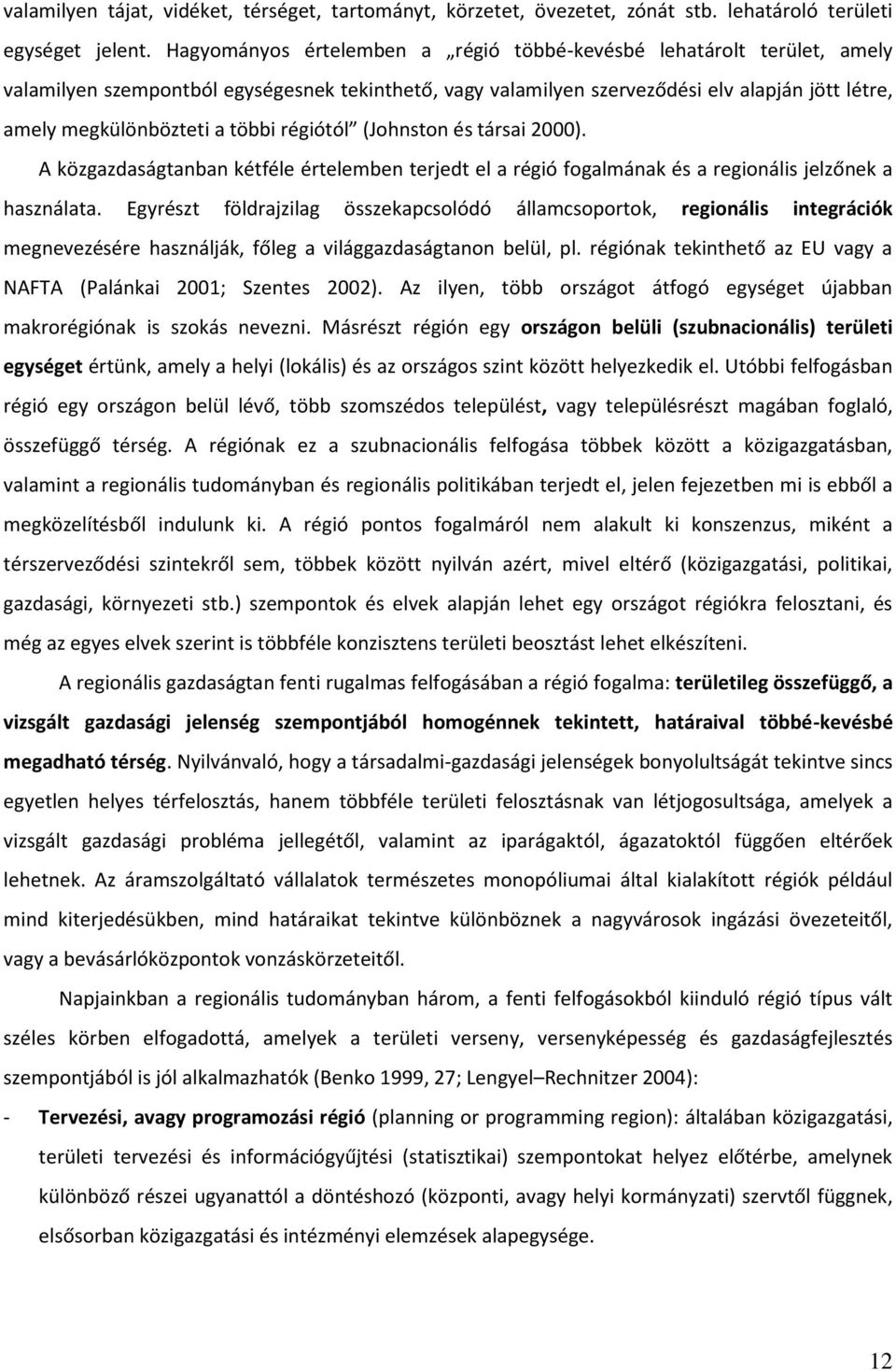 többi régiótól (Johnston és társai 2000). A közgazdaságtanban kétféle értelemben terjedt el a régió fogalmának és a regionális jelzőnek a használata.