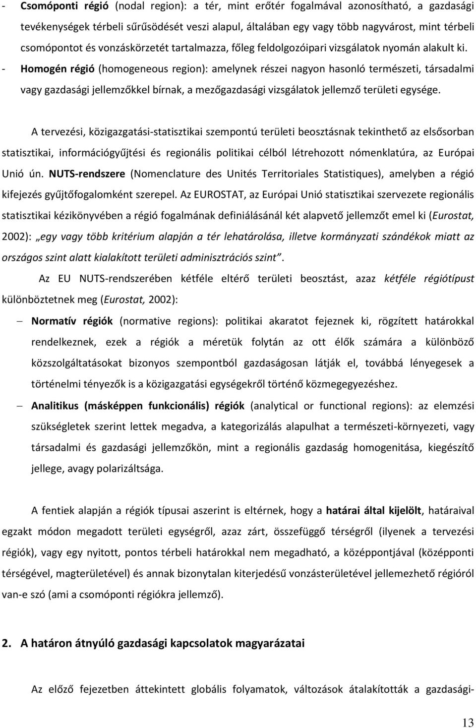 - Homogén régió (homogeneous region): amelynek részei nagyon hasonló természeti, társadalmi vagy gazdasági jellemzőkkel bírnak, a mezőgazdasági vizsgálatok jellemző területi egysége.