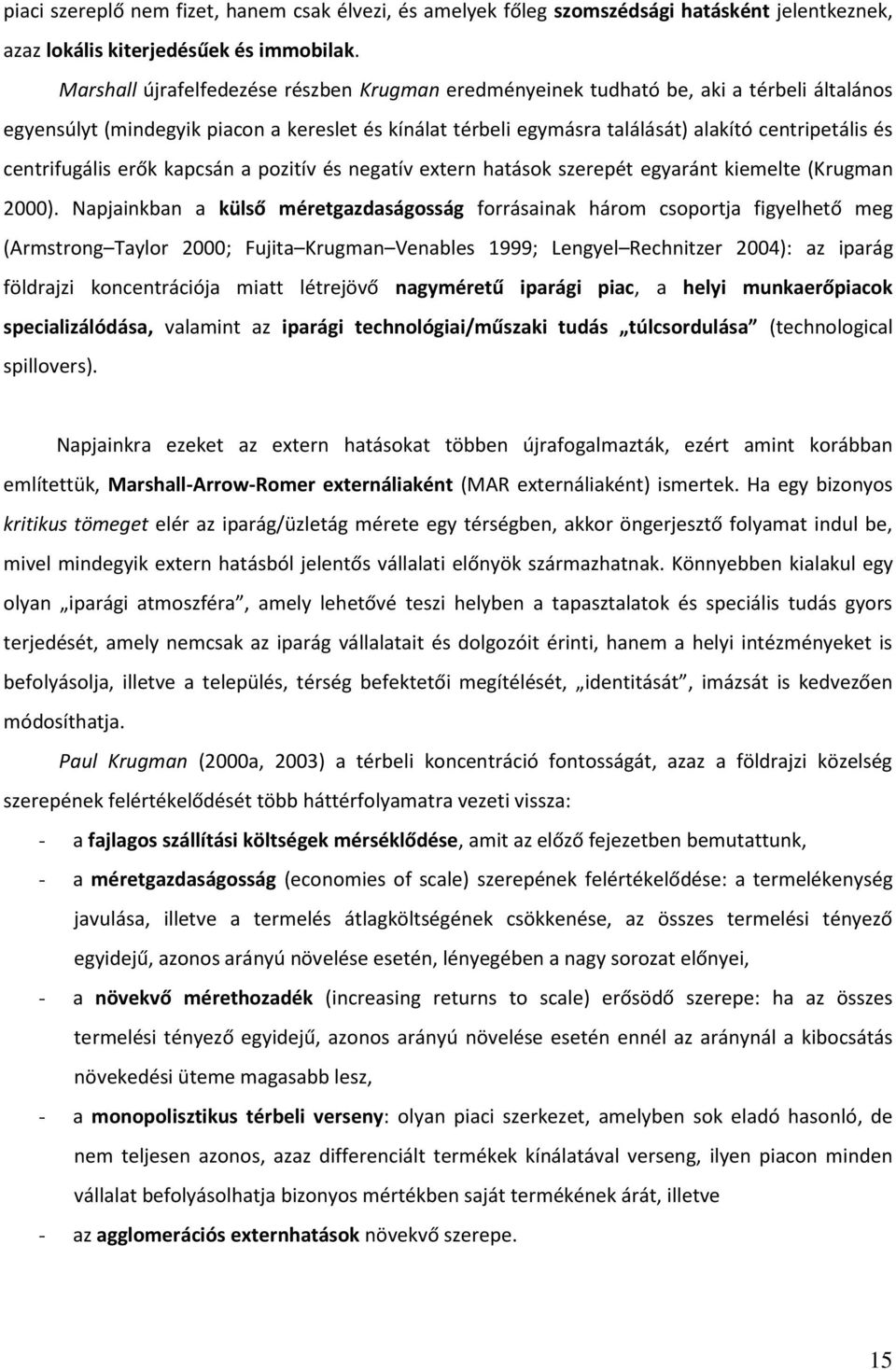 centrifugális erők kapcsán a pozitív és negatív extern hatások szerepét egyaránt kiemelte (Krugman 2000).