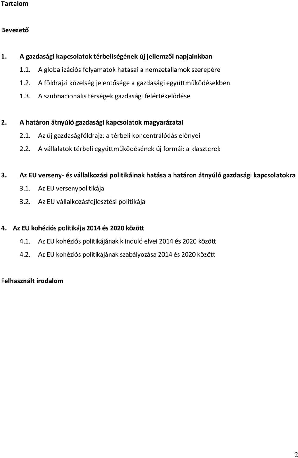 2. A vállalatok térbeli együttműködésének új formái: a klaszterek 3. Az EU verseny- és vállalkozási politikáinak hatása a határon átnyúló gazdasági kapcsolatokra 3.1. Az EU versenypolitikája 3.2. Az EU vállalkozásfejlesztési politikája 4.