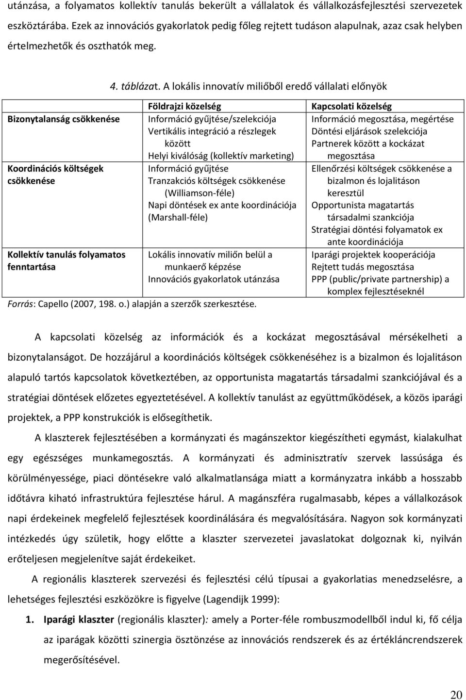 A lokális innovatív miliőből eredő vállalati előnyök Bizonytalanság csökkenése Koordinációs költségek csökkenése Kollektív tanulás folyamatos fenntartása Földrajzi közelség Információ