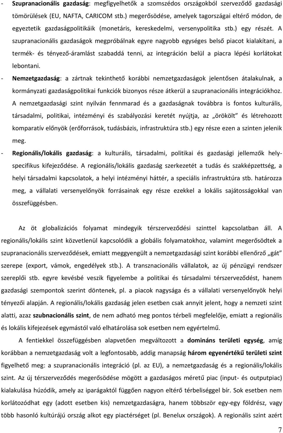 A szupranacionális gazdaságok megpróbálnak egyre nagyobb egységes belső piacot kialakítani, a termék- és tényező-áramlást szabaddá tenni, az integráción belül a piacra lépési korlátokat lebontani.