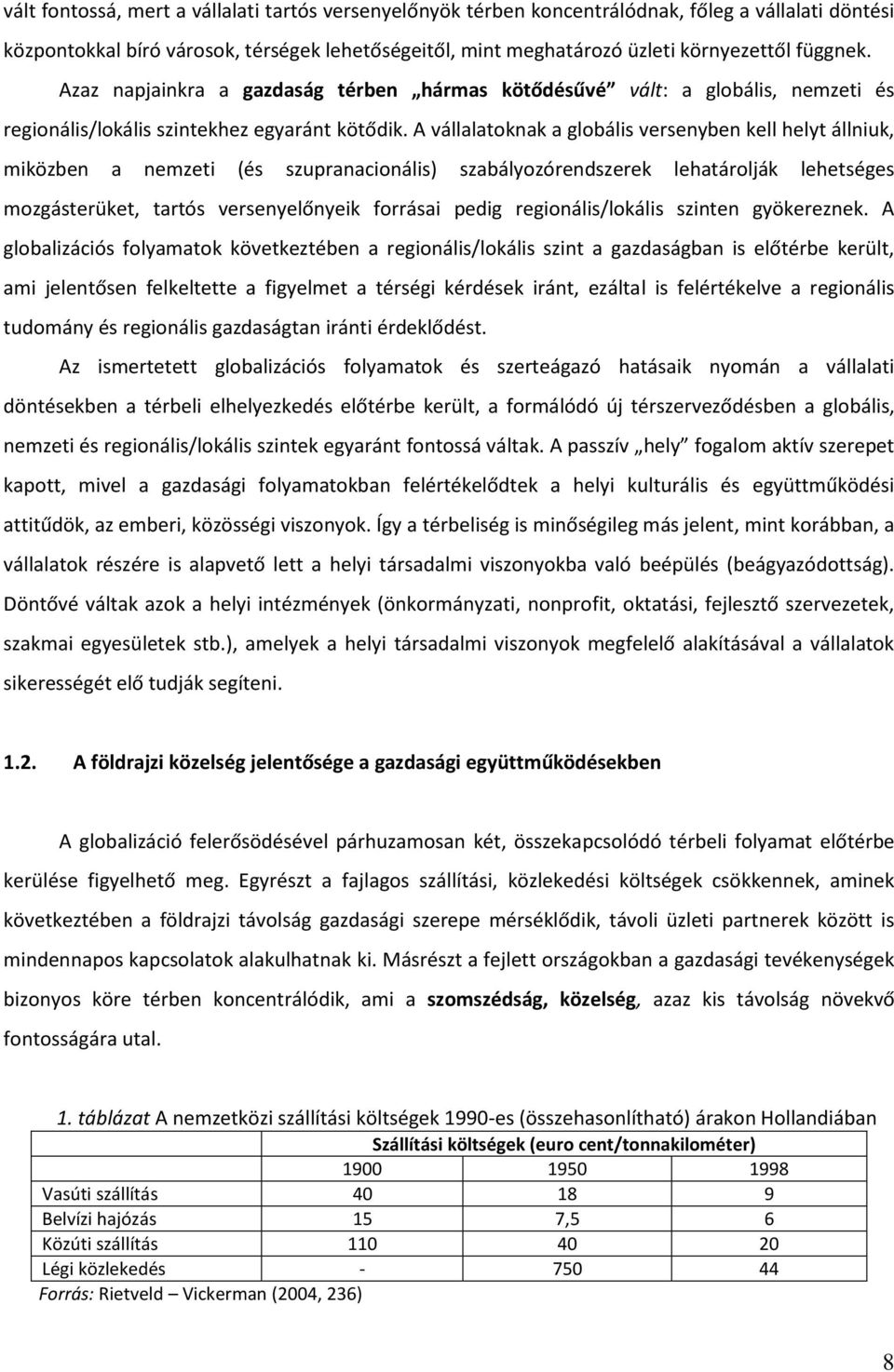 A vállalatoknak a globális versenyben kell helyt állniuk, miközben a nemzeti (és szupranacionális) szabályozórendszerek lehatárolják lehetséges mozgásterüket, tartós versenyelőnyeik forrásai pedig