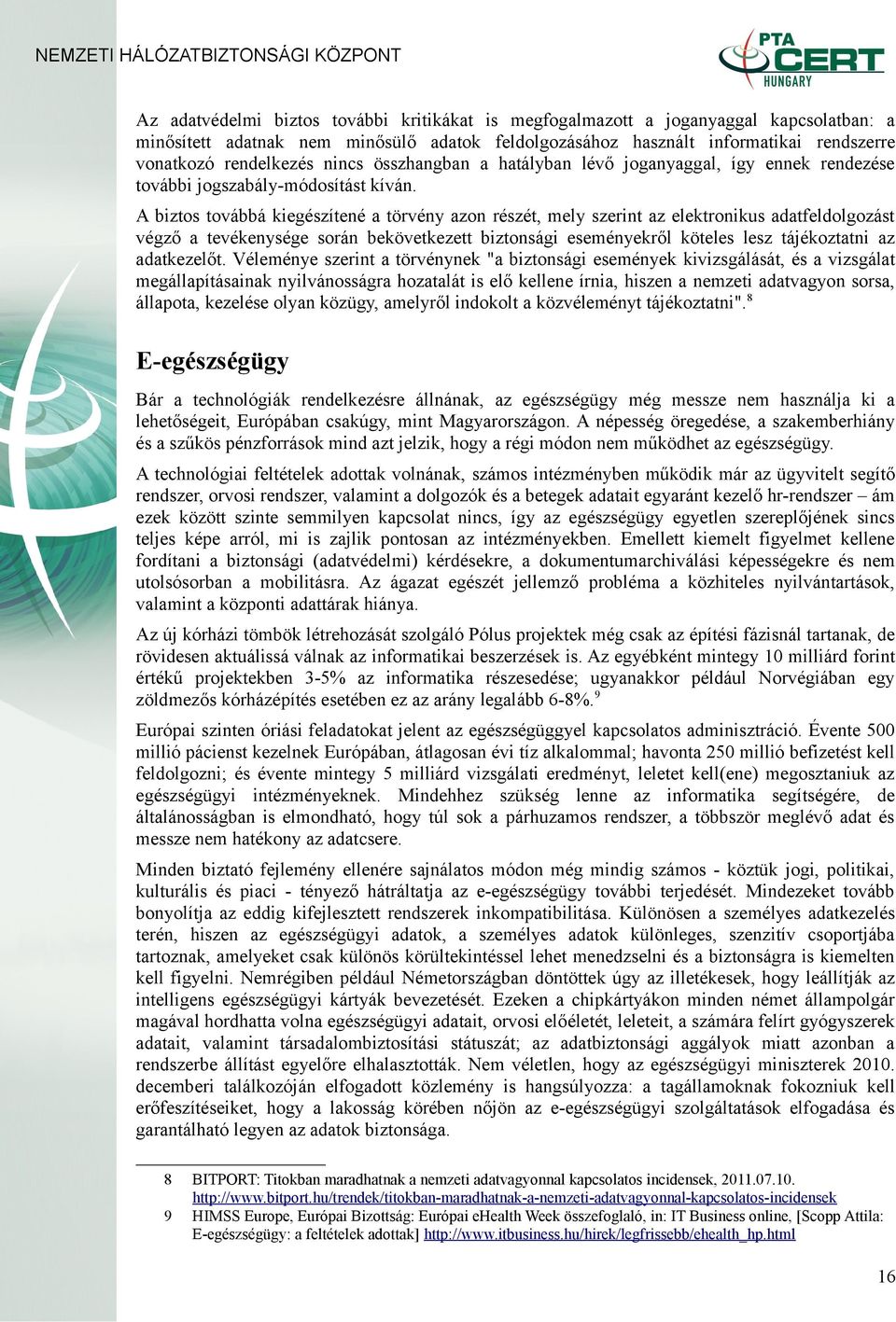 A biztos továbbá kiegészítené a törvény azon részét, mely szerint az elektronikus adatfeldolgozást végző a tevékenysége során bekövetkezett biztonsági eseményekről köteles lesz tájékoztatni az