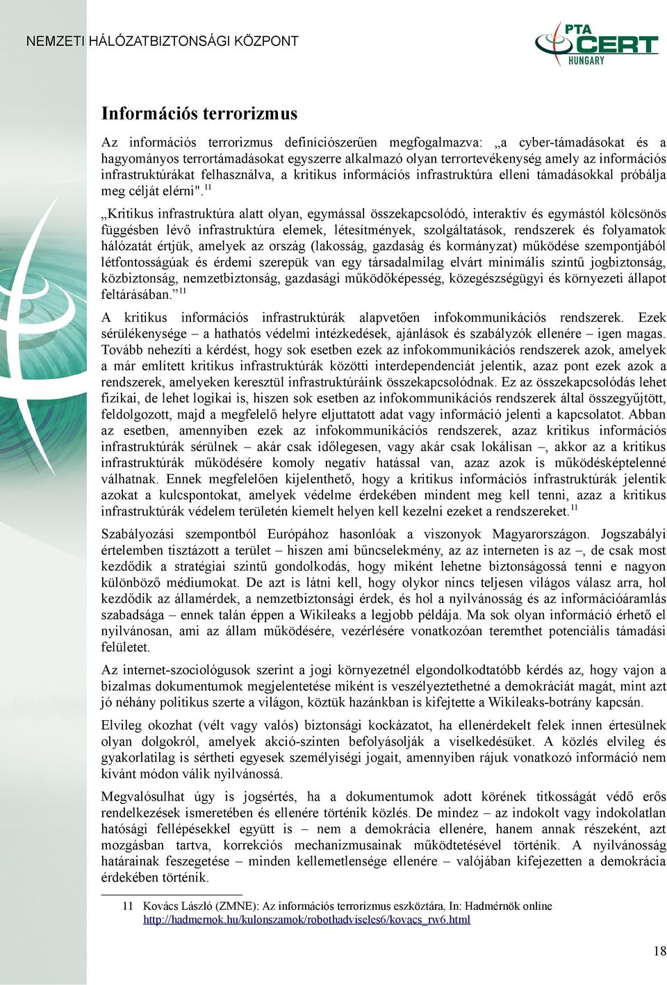 11 Kritikus infrastruktúra alatt olyan, egymással összekapcsolódó, interaktív és egymástól kölcsönös függésben lévő infrastruktúra elemek, létesítmények, szolgáltatások, rendszerek és folyamatok