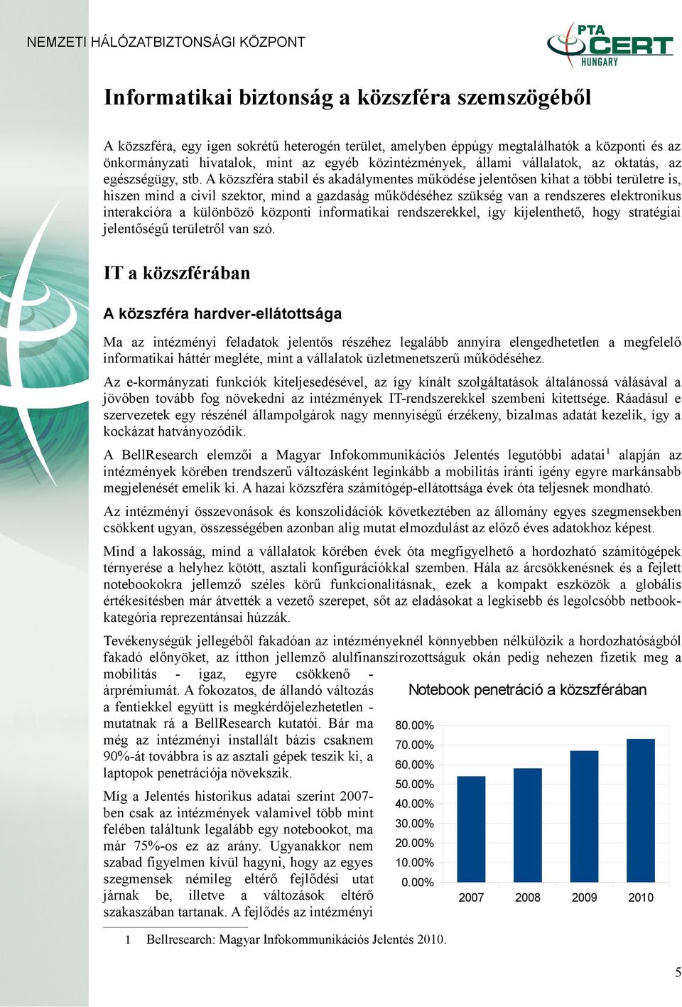 A közszféra stabil és akadálymentes működése jelentősen kihat a többi területre is, hiszen mind a civil szektor, mind a gazdaság működéséhez szükség van a rendszeres elektronikus interakcióra a