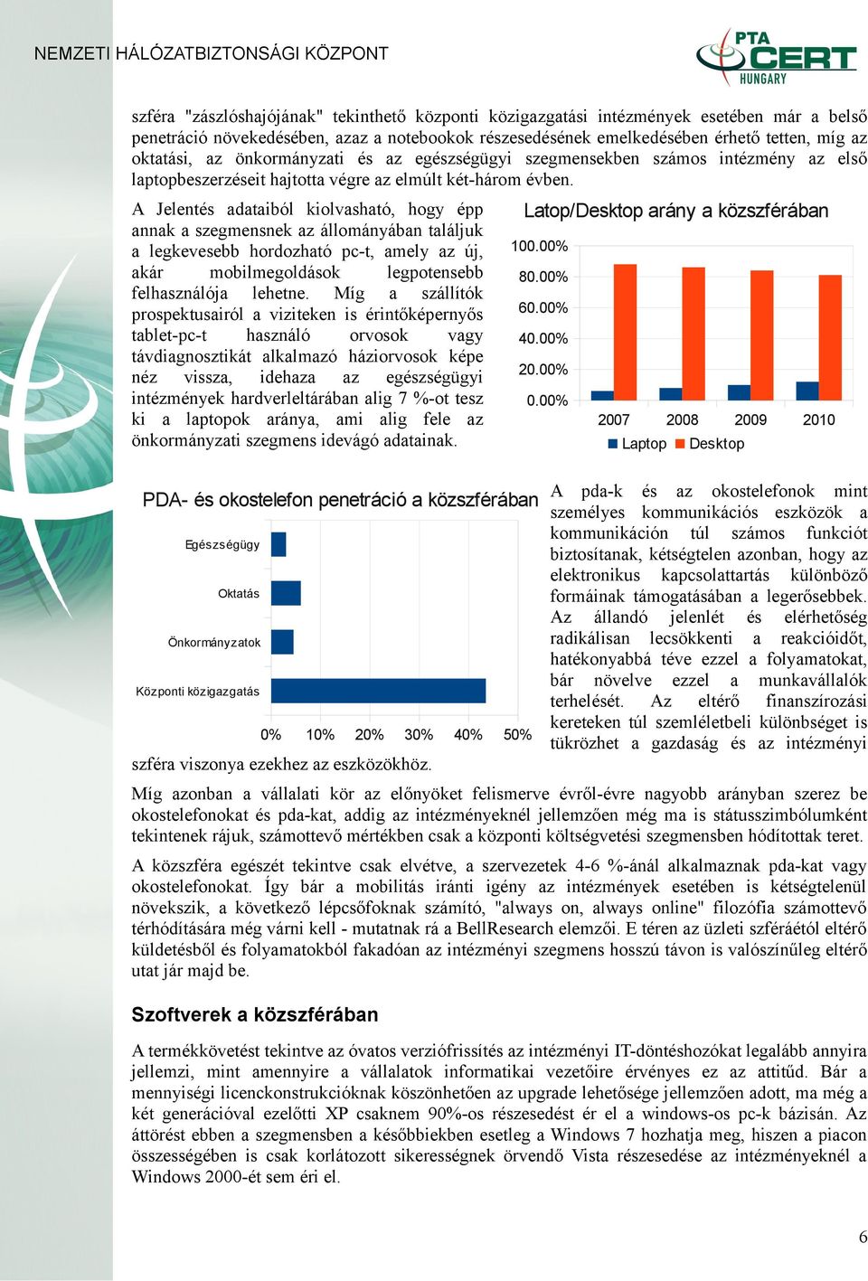 A Jelentés adataiból kiolvasható, hogy épp annak a szegmensnek az állományában találjuk a legkevesebb hordozható pc-t, amely az új, akár mobilmegoldások legpotensebb felhasználója lehetne.