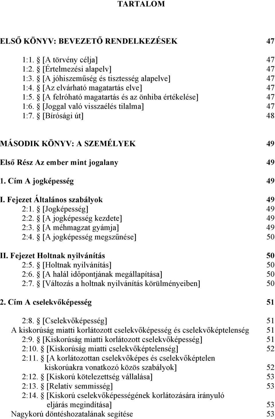 Cím A jogképesség 49 I. Fejezet Általános szabályok 49 2:1. [Jogképesség] 49 2:2. [A jogképesség kezdete] 49 2:3. [A méhmagzat gyámja] 49 2:4. [A jogképesség megszűnése] 50 II.