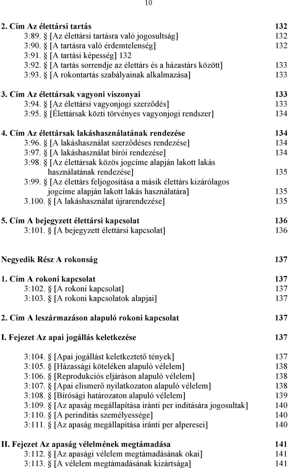 [Az élettársi vagyonjogi szerződés] 133 3:95. [Élettársak közti törvényes vagyonjogi rendszer] 134 4. Cím Az élettársak lakáshasználatának rendezése 134 3:96.