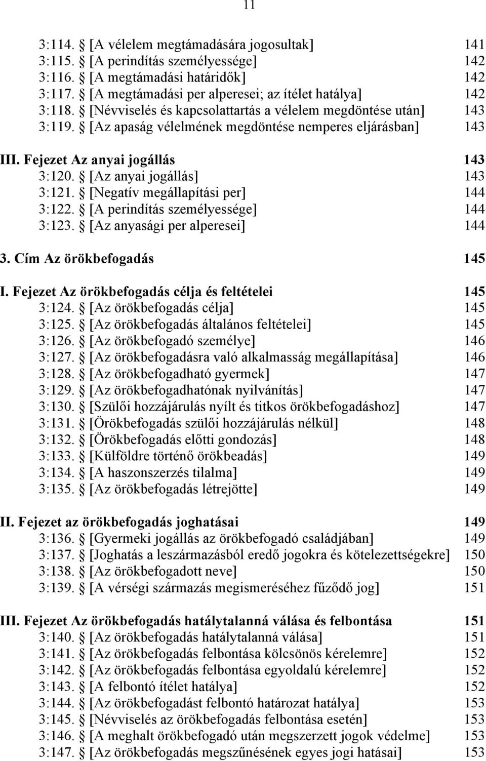 [Negatív megállapítási per] 144 3:122. [A perindítás személyessége] 144 3:123. [Az anyasági per alperesei] 144 3. Cím Az örökbefogadás 145 I. Fejezet Az örökbefogadás célja és feltételei 145 3:124.