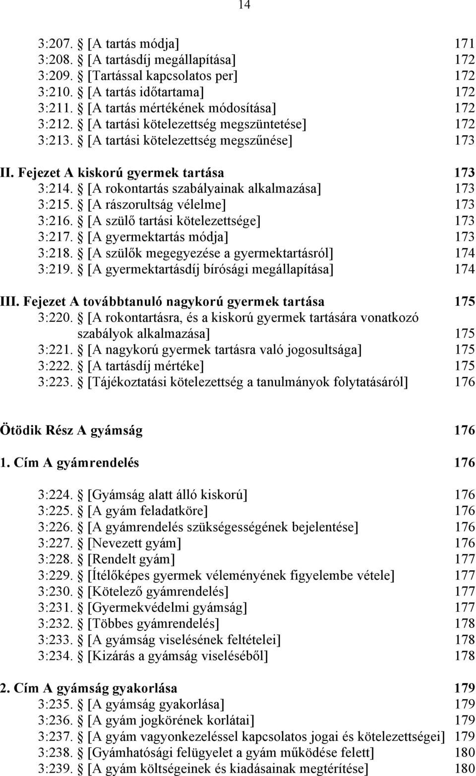 [A rászorultság vélelme] 173 3:216. [A szülő tartási kötelezettsége] 173 3:217. [A gyermektartás módja] 173 3:218. [A szülők megegyezése a gyermektartásról] 174 3:219.