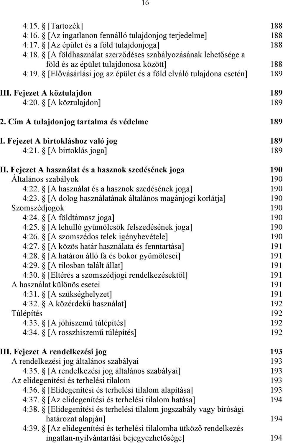 Fejezet A köztulajdon 189 4:20. [A köztulajdon] 189 2. Cím A tulajdonjog tartalma és védelme 189 I. Fejezet A birtokláshoz való jog 189 4:21. [A birtoklás joga] 189 II.