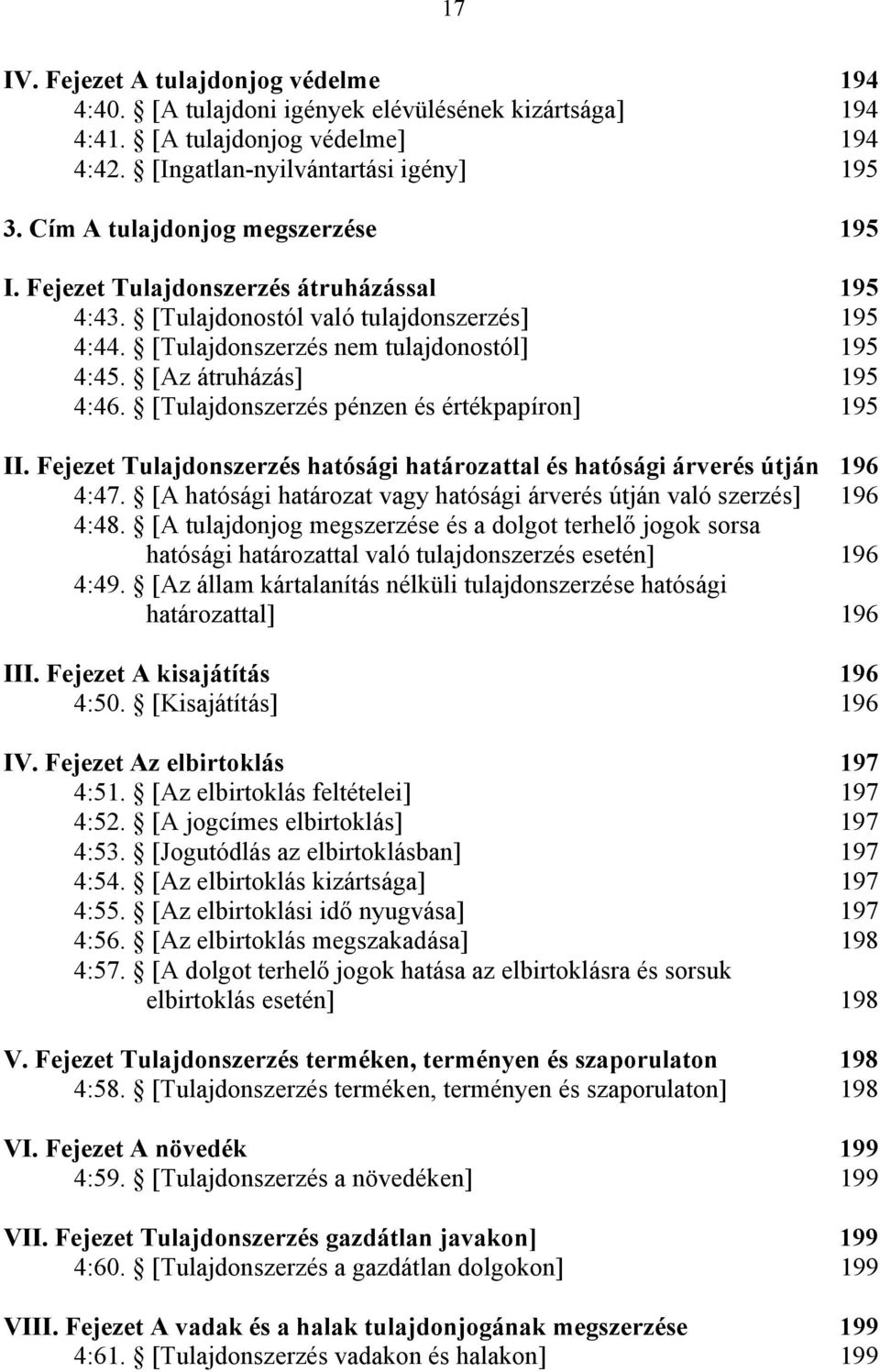 [Az átruházás] 195 4:46. [Tulajdonszerzés pénzen és értékpapíron] 195 II. Fejezet Tulajdonszerzés hatósági határozattal és hatósági árverés útján 196 4:47.