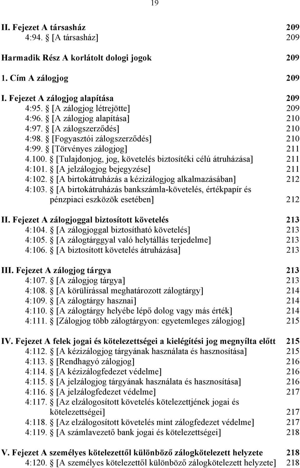 [A jelzálogjog bejegyzése] 211 4:102. [A birtokátruházás a kézizálogjog alkalmazásában] 212 4:103. [A birtokátruházás bankszámla-követelés, értékpapír és pénzpiaci eszközök esetében] 212 II.