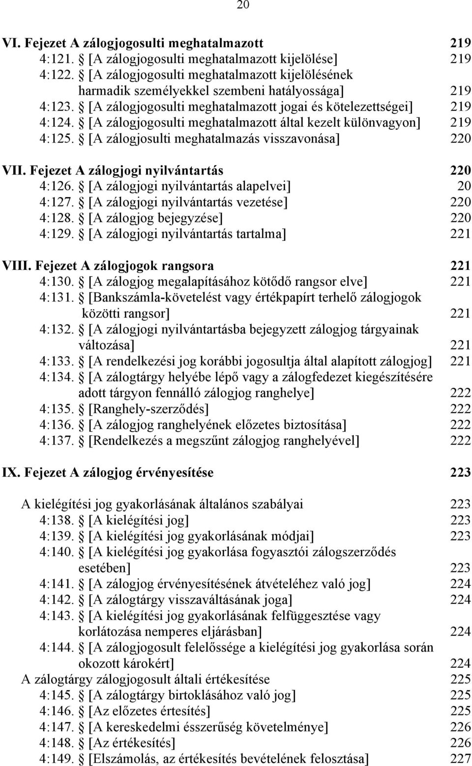 [A zálogjogosulti meghatalmazott által kezelt különvagyon] 219 4:125. [A zálogjosulti meghatalmazás visszavonása] 220 VII. Fejezet A zálogjogi nyilvántartás 220 4:126.