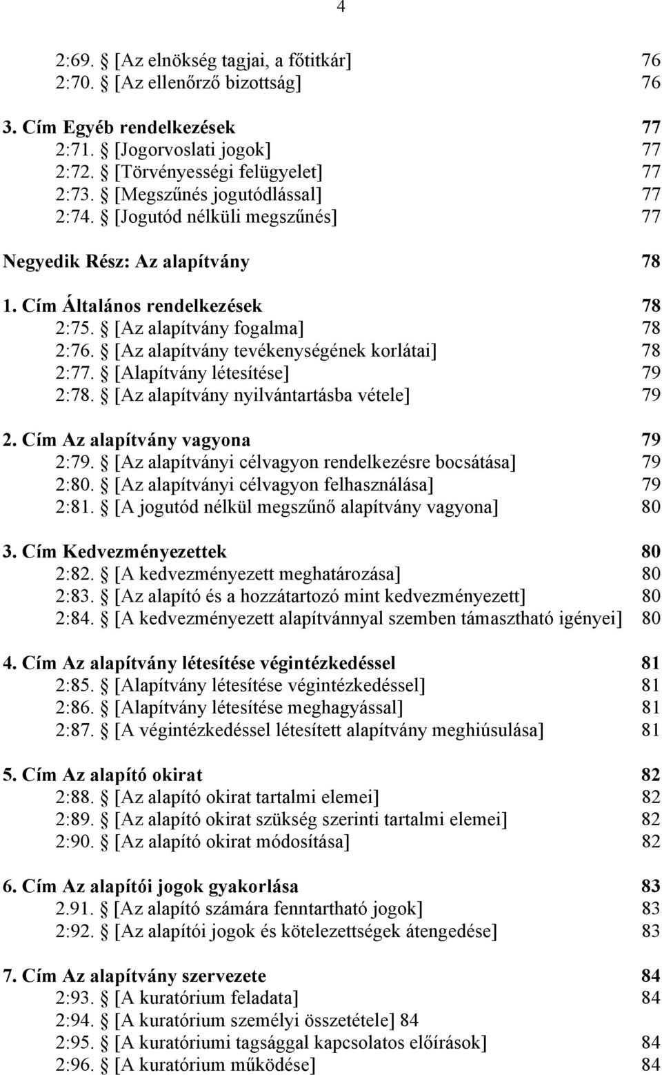 [Az alapítvány tevékenységének korlátai] 78 2:77. [Alapítvány létesítése] 79 2:78. [Az alapítvány nyilvántartásba vétele] 79 2. Cím Az alapítvány vagyona 79 2:79.