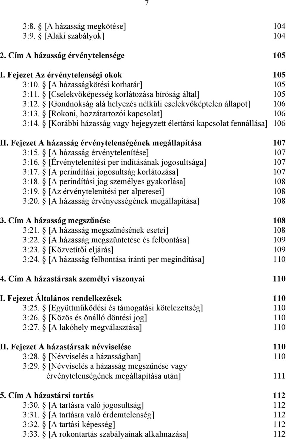 [Korábbi házasság vagy bejegyzett élettársi kapcsolat fennállása] 106 II. Fejezet A házasság érvénytelenségének megállapítása 107 3:15. [A házasság érvénytelenítése] 107 3:16.