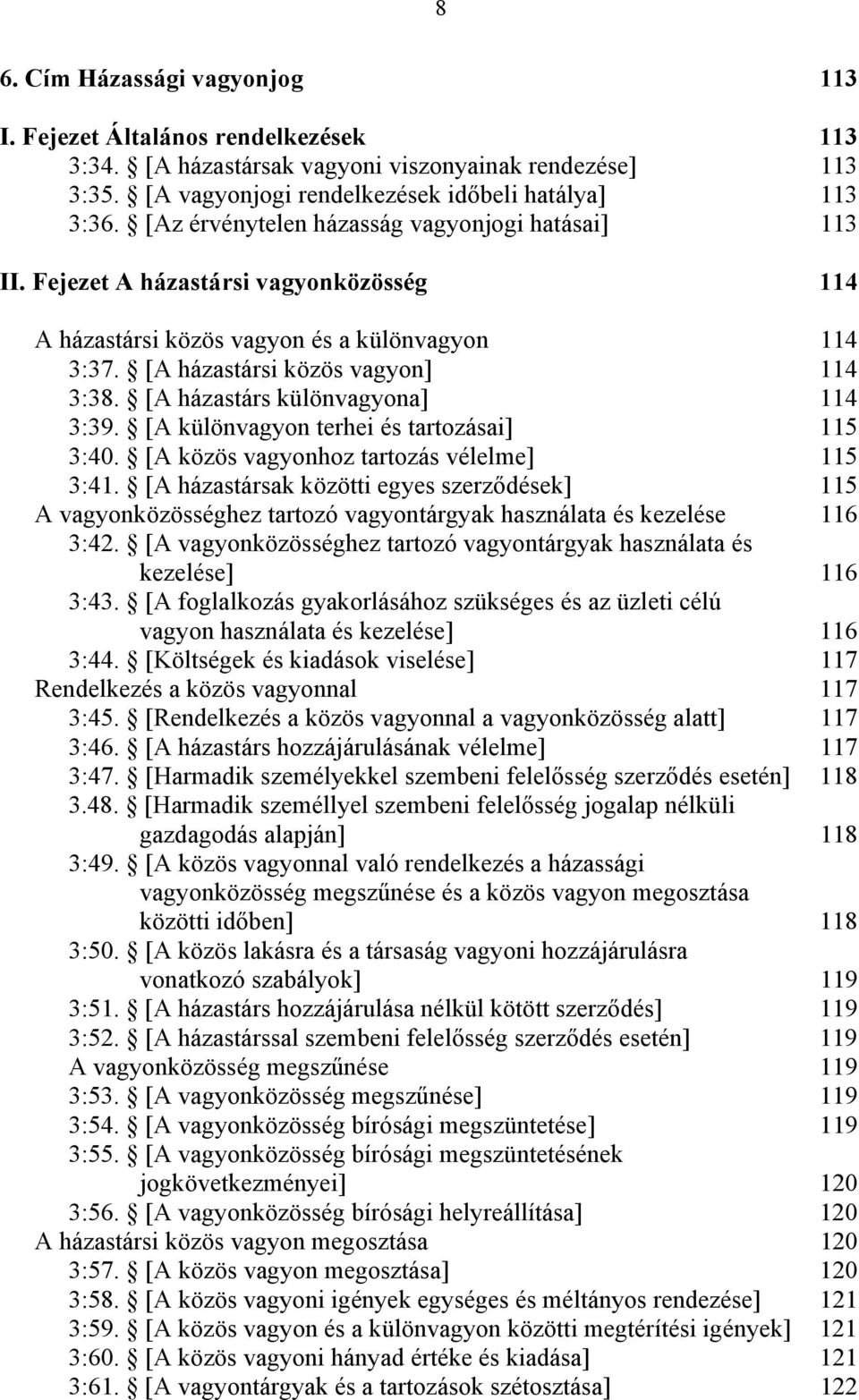 [A házastárs különvagyona] 114 3:39. [A különvagyon terhei és tartozásai] 115 3:40. [A közös vagyonhoz tartozás vélelme] 115 3:41.