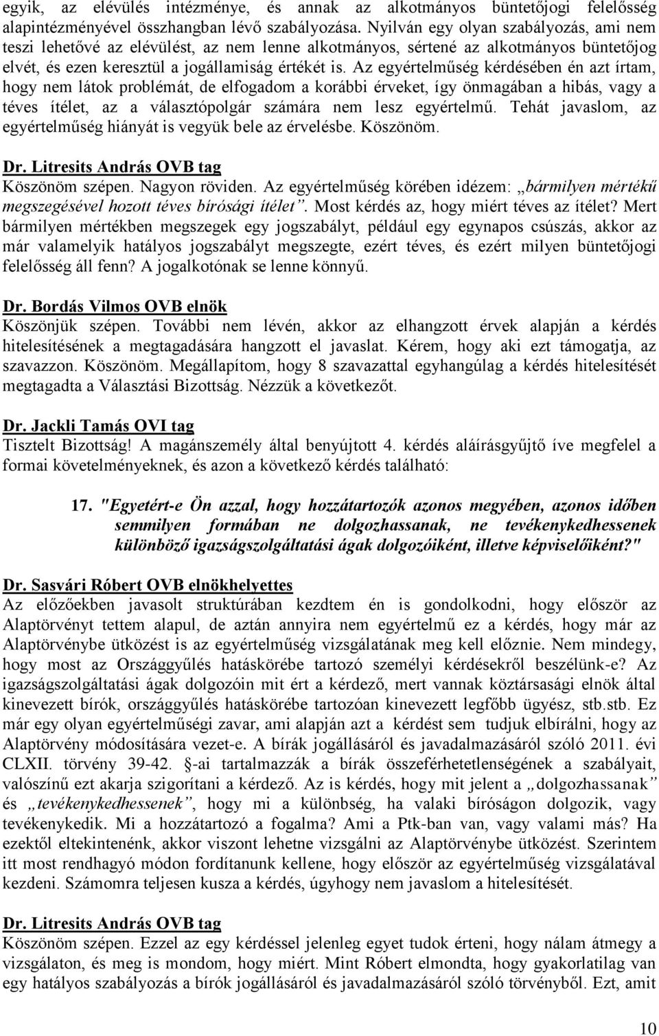 Az egyértelműség kérdésében én azt írtam, hogy nem látok problémát, de elfogadom a korábbi érveket, így önmagában a hibás, vagy a téves ítélet, az a választópolgár számára nem lesz egyértelmű.