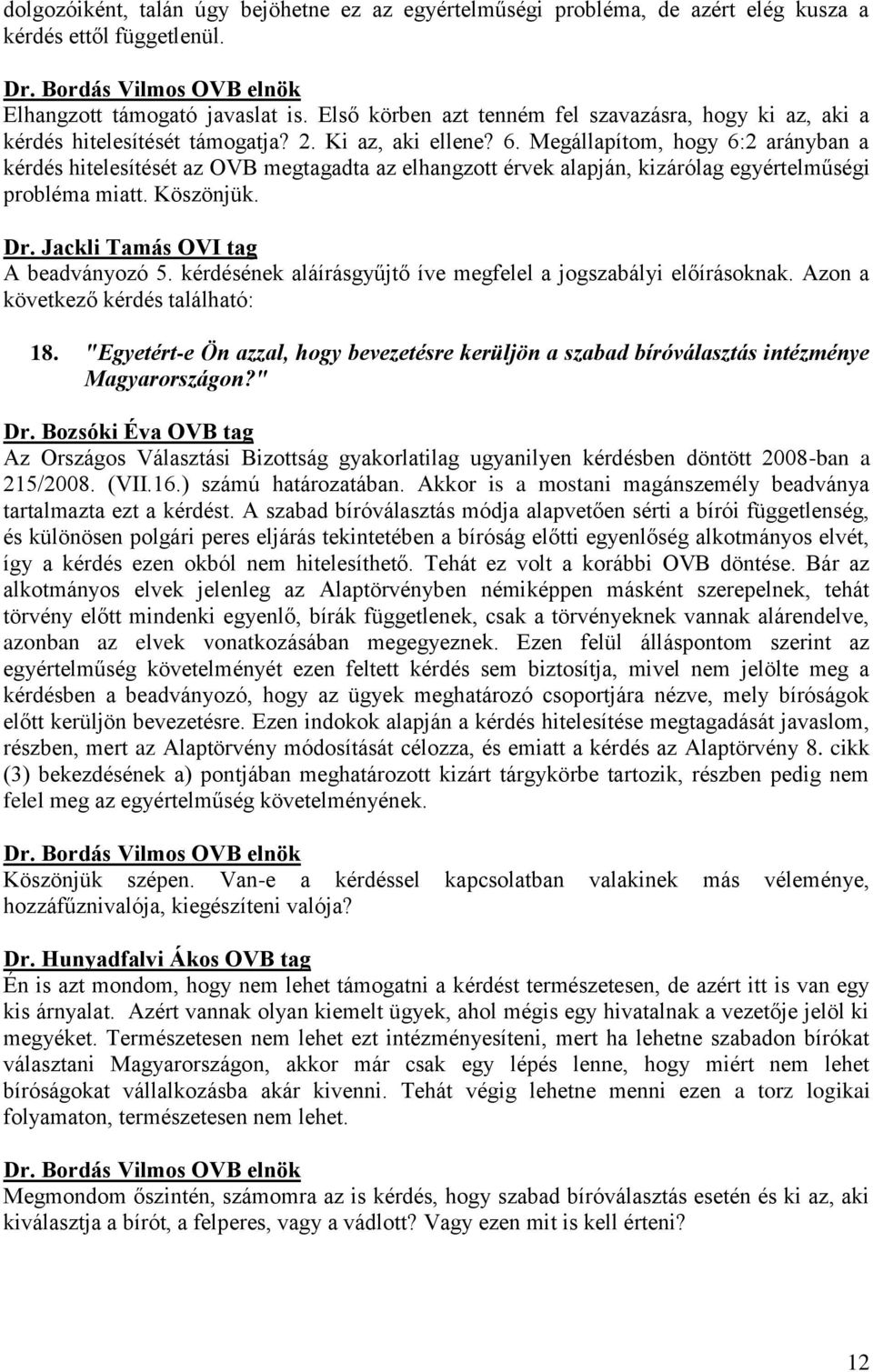 Megállapítom, hogy 6:2 arányban a kérdés hitelesítését az OVB megtagadta az elhangzott érvek alapján, kizárólag egyértelműségi probléma miatt. Köszönjük. A beadványozó 5.