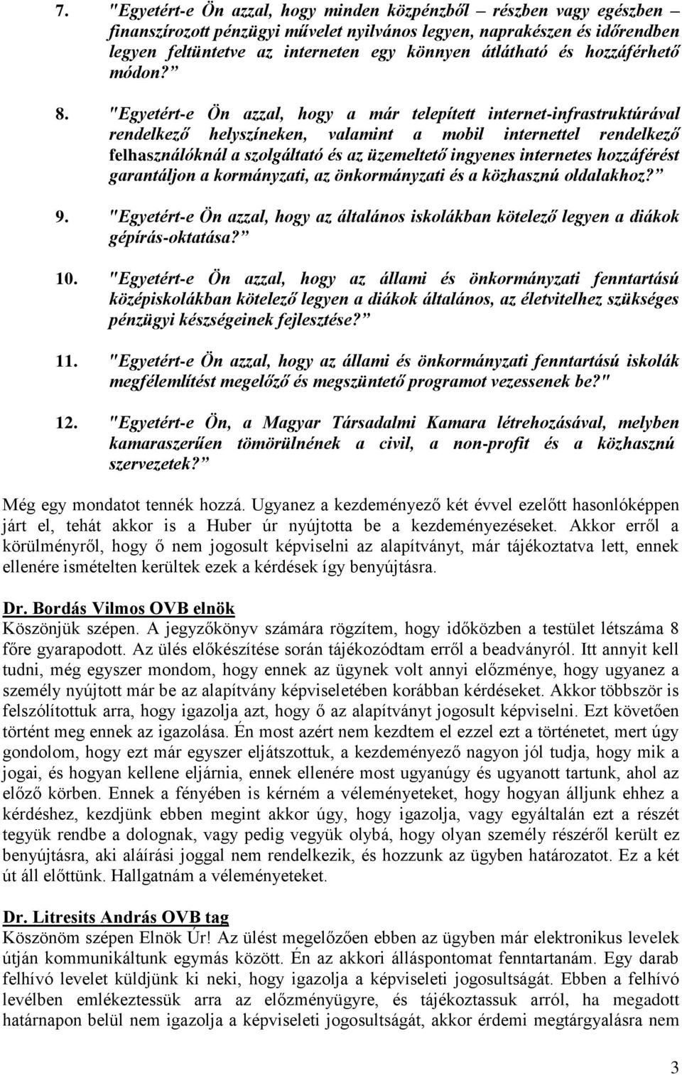 "Egyetért-e Ön azzal, hogy a már telepített internet-infrastruktúrával rendelkező helyszíneken, valamint a mobil internettel rendelkező felhasználóknál a szolgáltató és az üzemeltető ingyenes