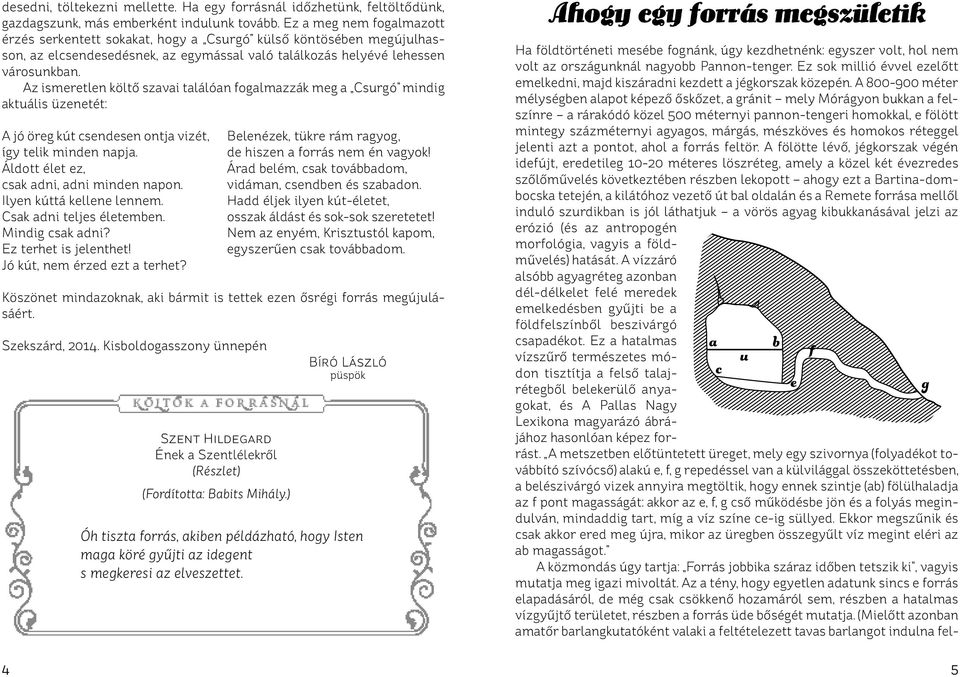 Az ismeretlen költő szavai találóan fogalmazzák meg a Csurgó mindig aktuális üzenetét: A jó öreg kút csendesen ontja vizét, így telik minden napja. Áldott élet ez, csak adni, adni minden napon.