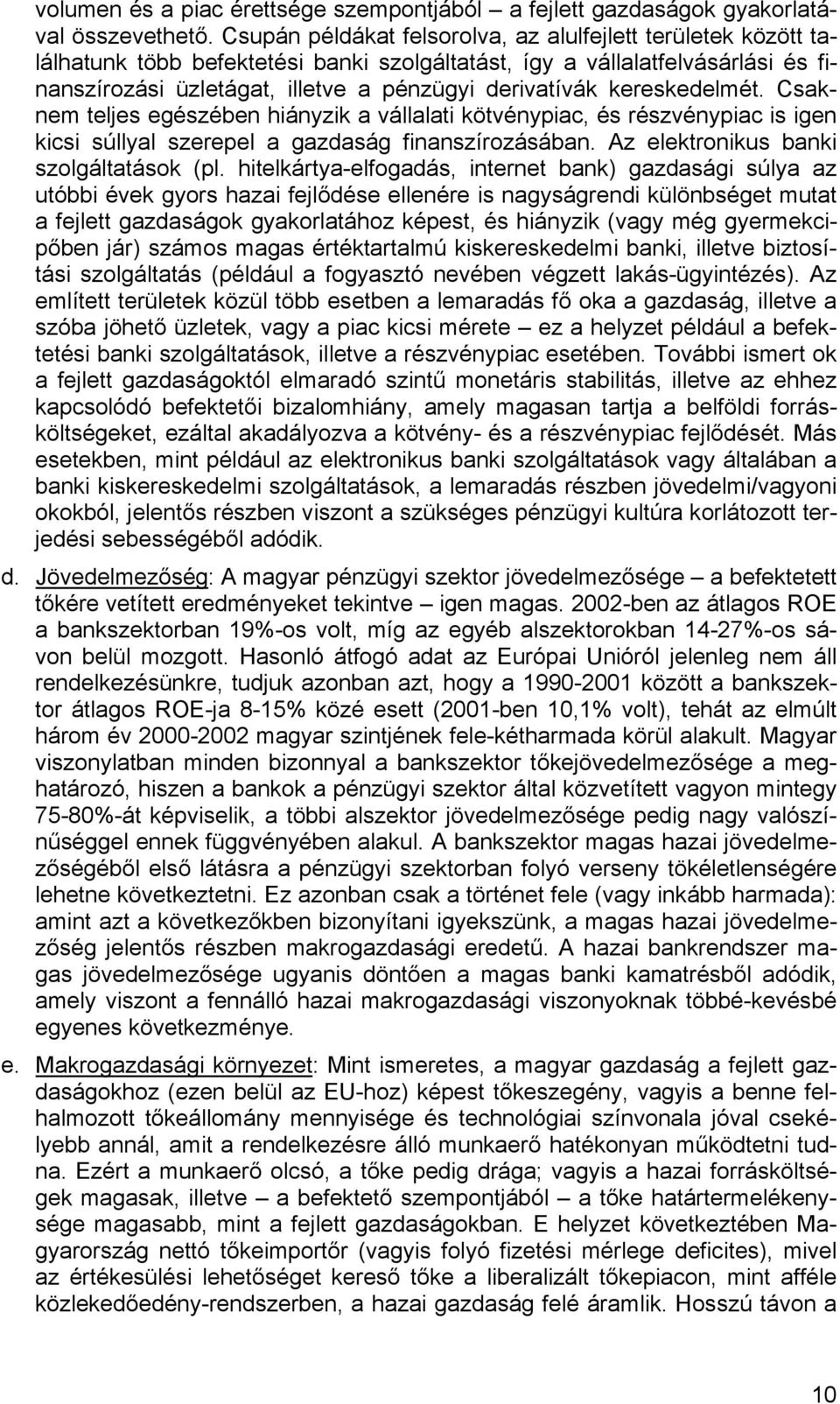 kereskedelmét. Csaknem teljes egészében hiányzik a vállalati kötvénypiac, és részvénypiac is igen kicsi súllyal szerepel a gazdaság finanszírozásában. Az elektronikus banki szolgáltatások (pl.