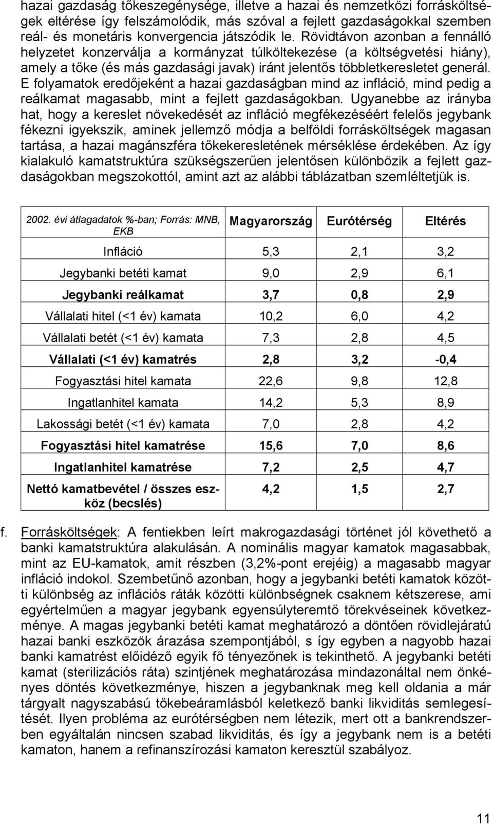 E folyamatok eredőjeként a hazai gazdaságban mind az infláció, mind pedig a reálkamat magasabb, mint a fejlett gazdaságokban.