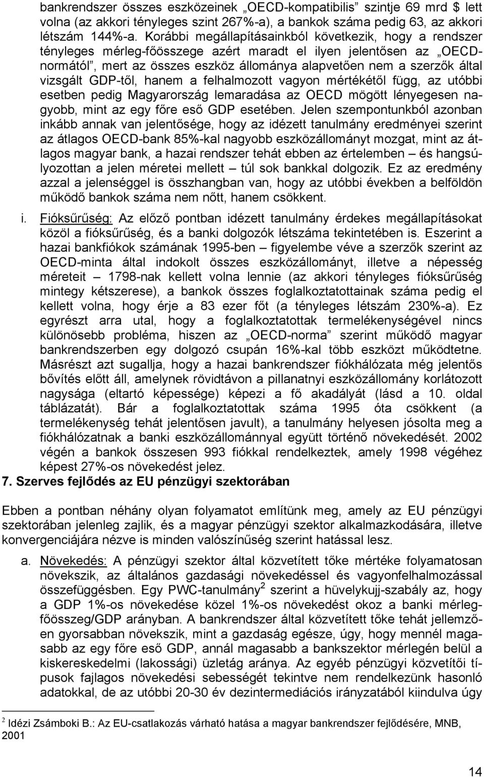 vizsgált GDP-től, hanem a felhalmozott vagyon mértékétől függ, az utóbbi esetben pedig Magyarország lemaradása az OECD mögött lényegesen nagyobb, mint az egy főre eső GDP esetében.