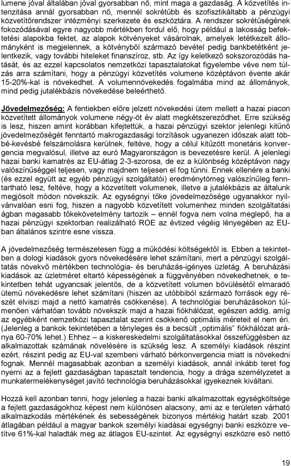 A rendszer sokrétűségének fokozódásával egyre nagyobb mértékben fordul elő, hogy például a lakosság befektetési alapokba fektet, az alapok kötvényeket vásárolnak, amelyek letétkezelt állományként is